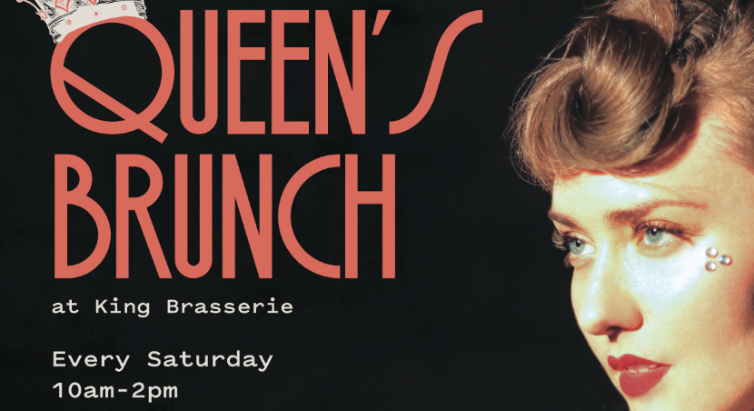 CELEBRATE LIKE A QUEEN ON AT KING BRASSERIE W/A NEW WEEKLY BRUNCH EVENT